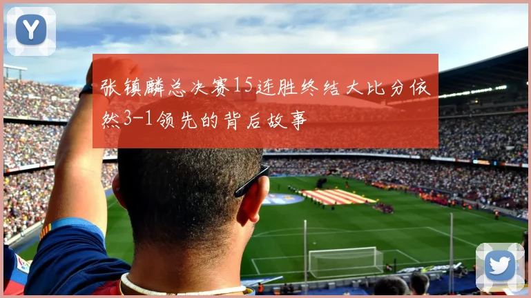 张镇麟总决赛15连胜终结大比分依然3-1领先的背后故事